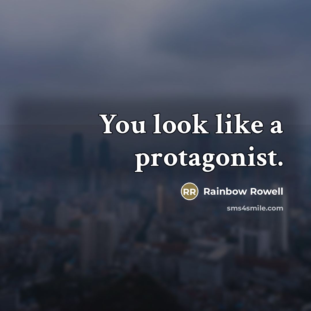 “You look like a protagonist.…” quote by Rainbow Rowell