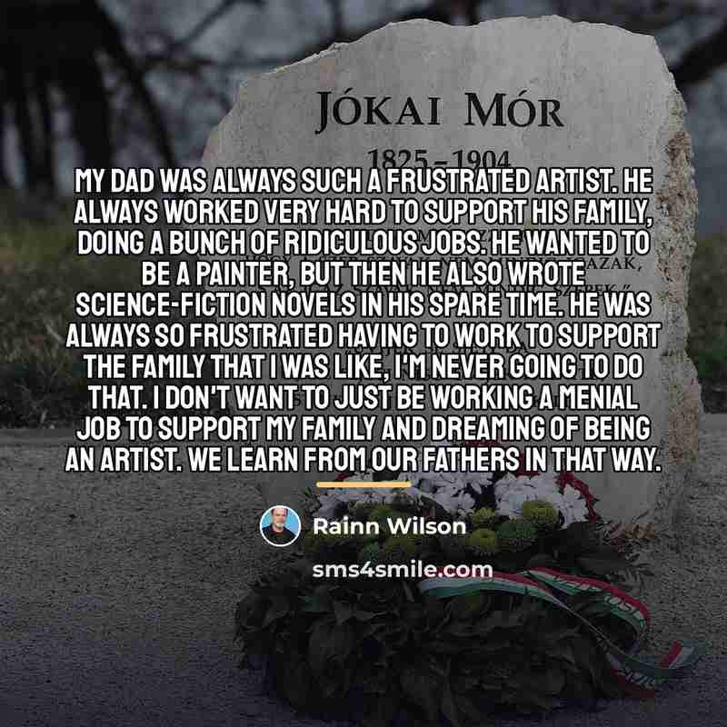 “My dad was always such a frustrated artist. He always…” quote by Rainn Wilson