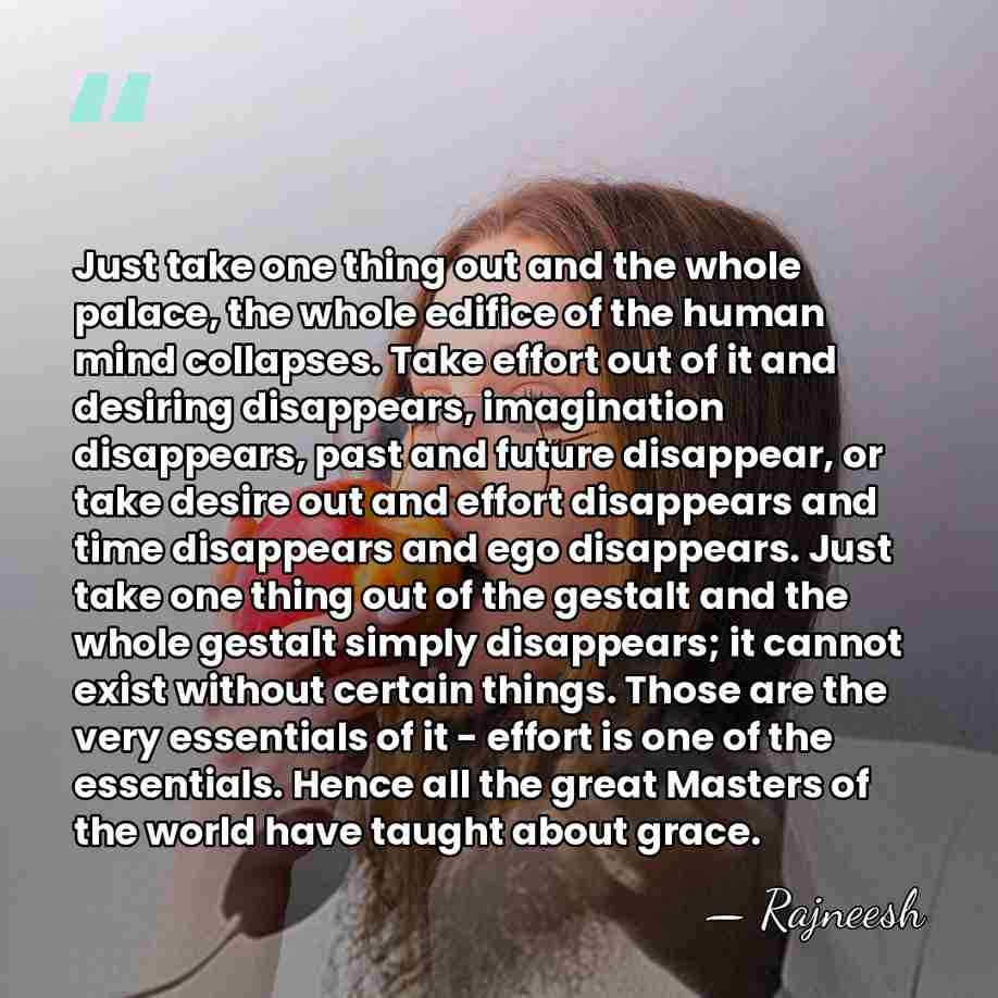 Just take one thing out and the whole palace, the whole edifice&hellip; - Rajneesh