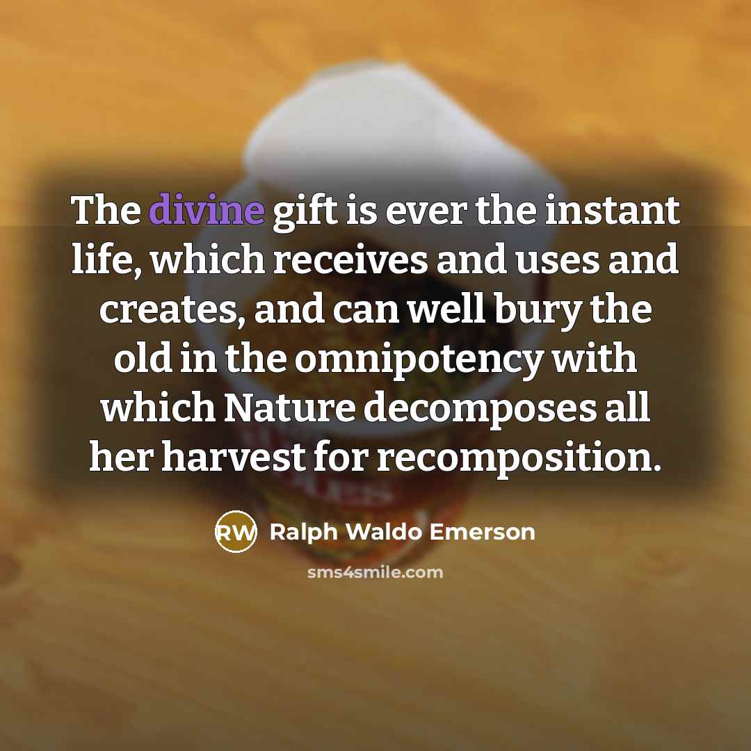 “The divine gift is ever the instant life, which receives…” quote by Ralph Waldo Emerson