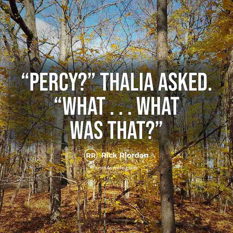 “Percy?” Thalia asked. “What . . . what was that?” quote by Rick Riordan