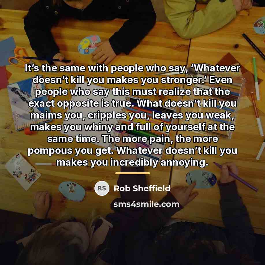 “It’s the same with people who say, ‘Whatever doesn’t kill…” quote by Rob Sheffield