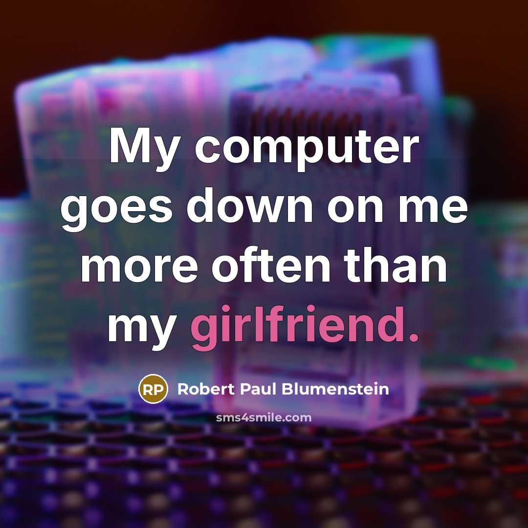 “My computer goes down on me more often than my girlfriend.” quote by Robert Paul Blumenstein