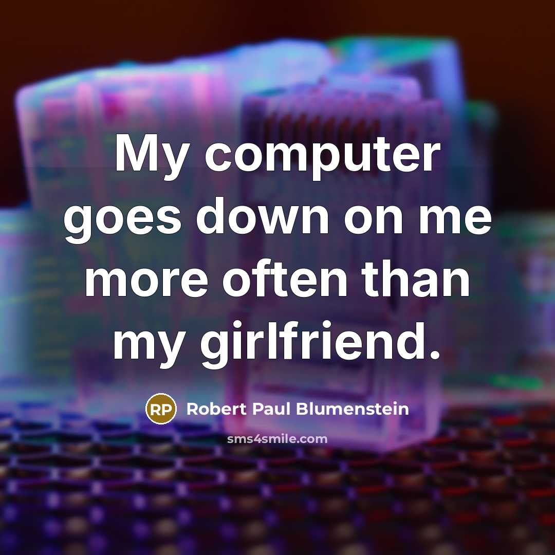 “My computer goes down on me more often than my girlfriend.” quote by Robert Paul Blumenstein