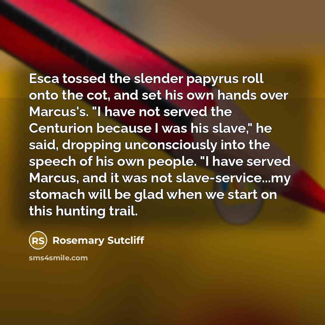 “Esca tossed the slender papyrus roll onto the cot, and…” quote by Rosemary Sutcliff