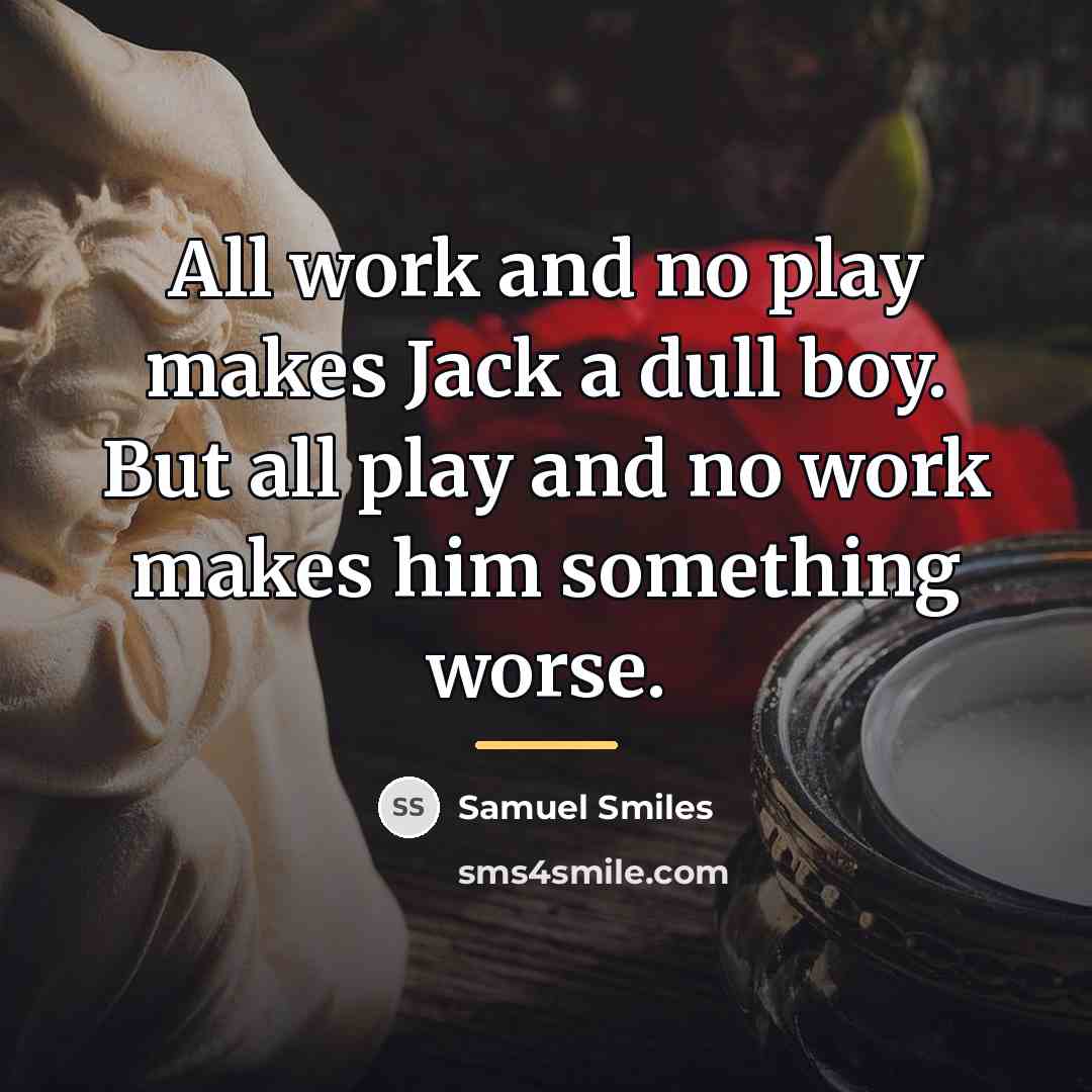 “All work and no play makes Jack a dull boy.…” quote by Samuel Smiles