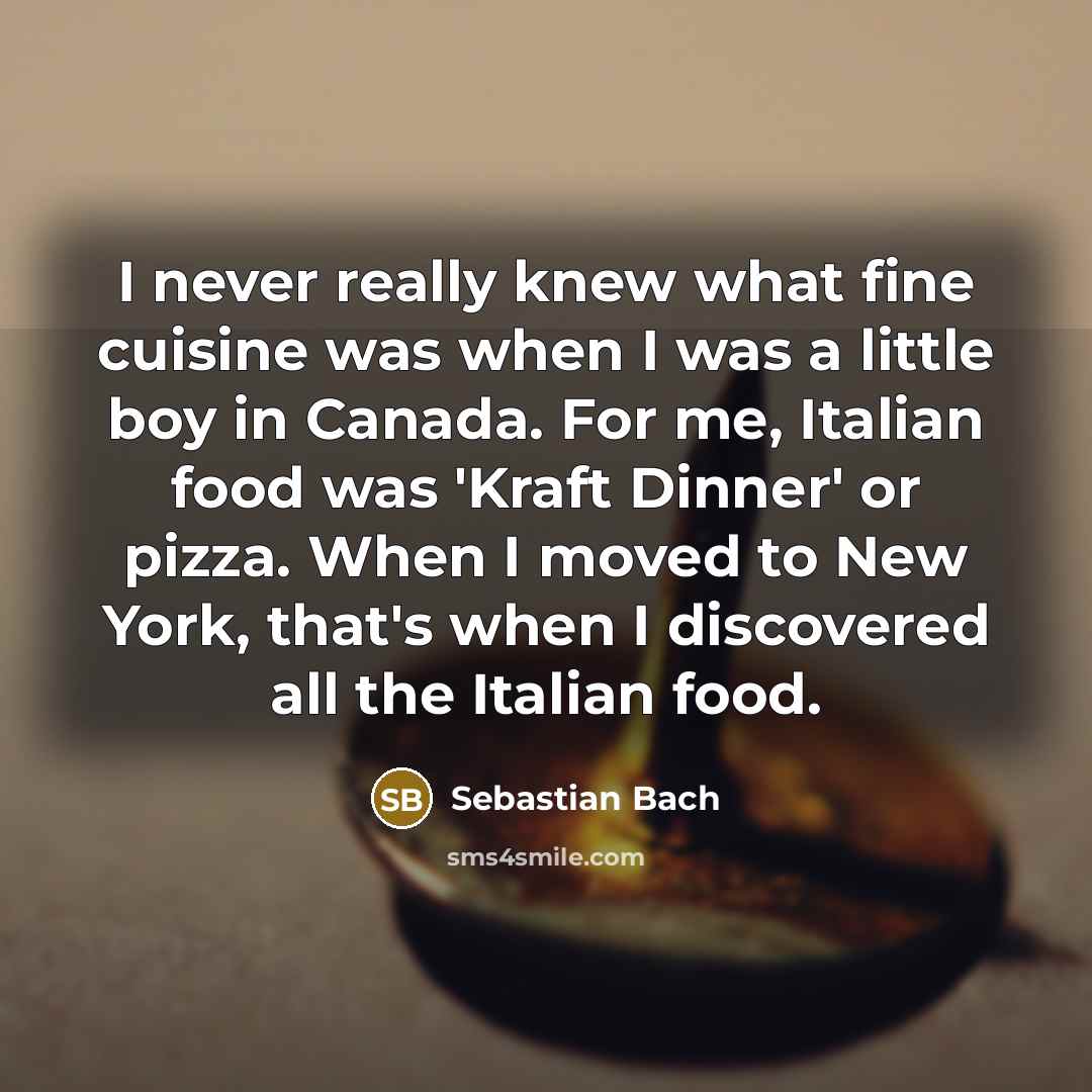 “I never really knew what fine cuisine was when I…” quote by Sebastian Bach