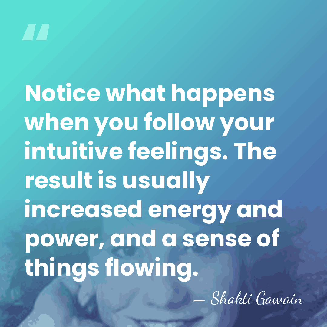 Notice what happens when you follow your intuitive feelings. The result is&hellip; - Shakti Gawain