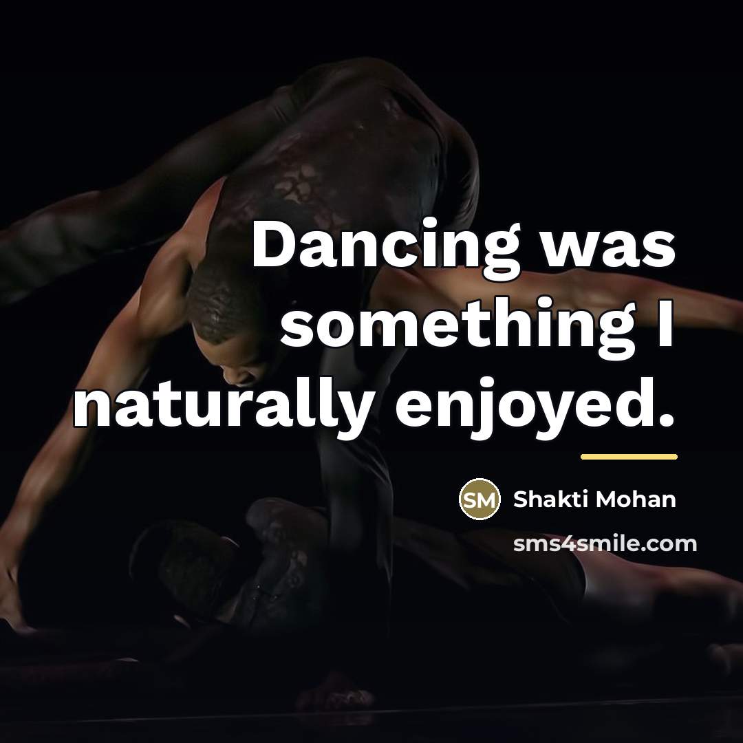 “Dancing was something I naturally enjoyed.…” quote by Shakti Mohan