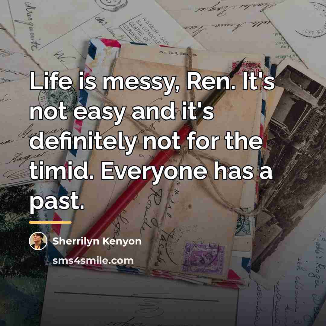 “Life is messy, Ren. It's not easy and it's definitely…” quote by Sherrilyn Kenyon