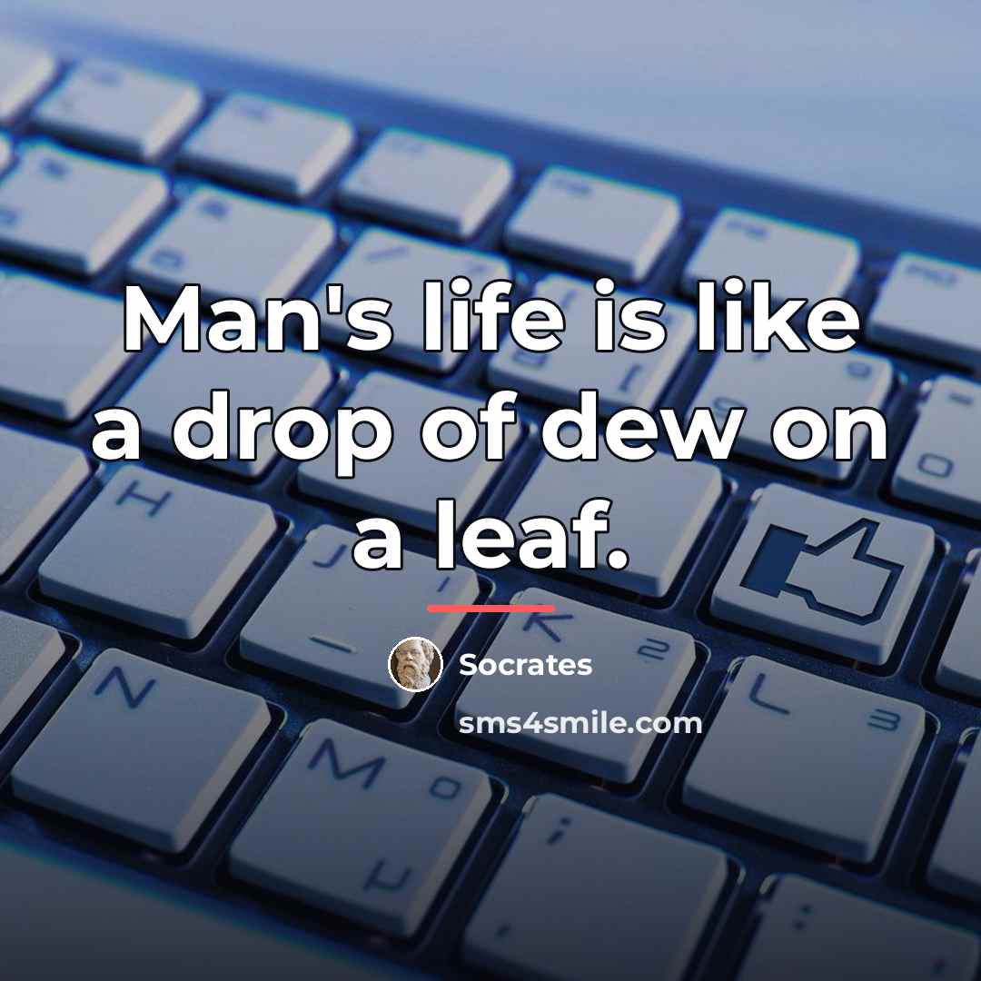 “Man's life is like a drop of dew on a…” quote by Socrates