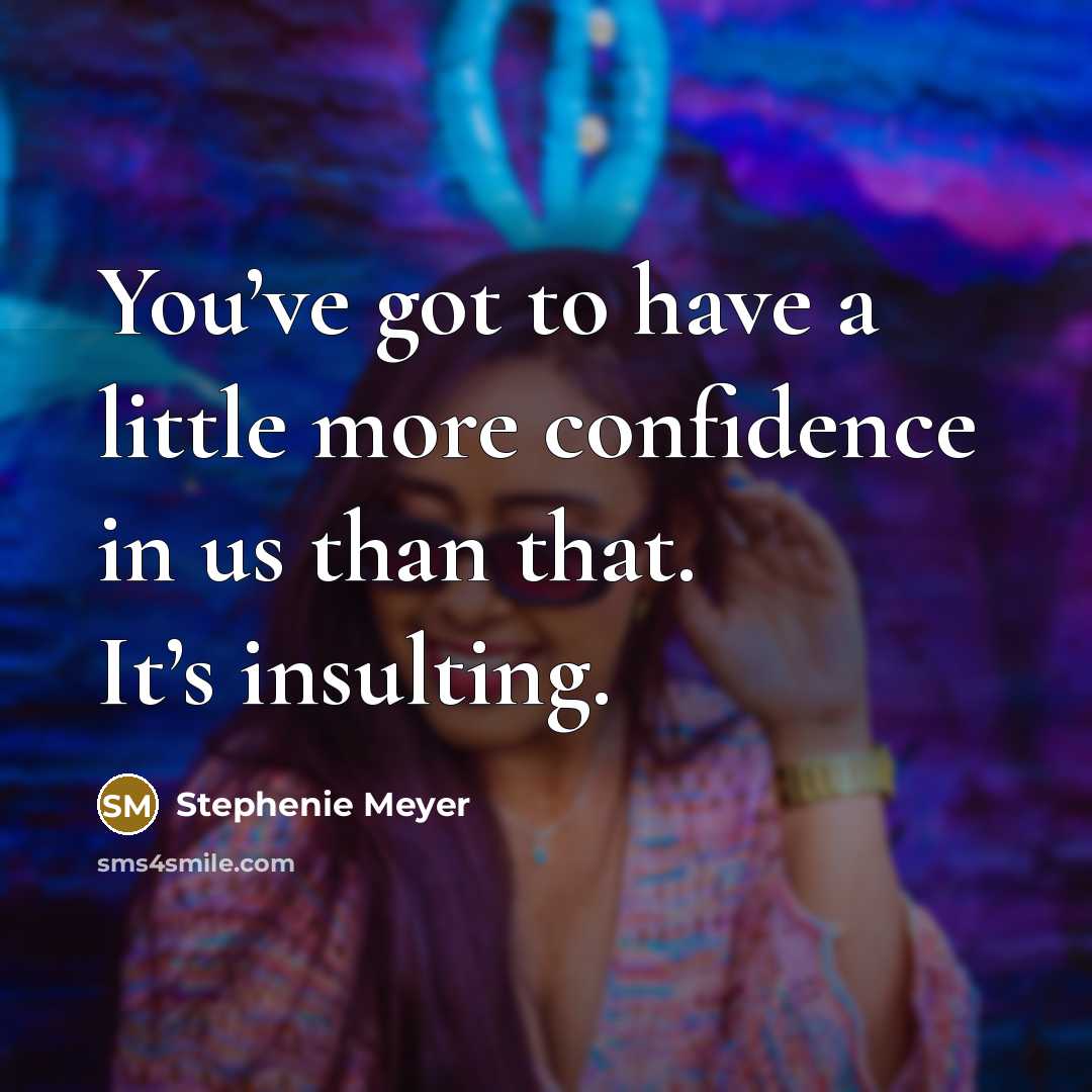 “You’ve got to have a little more confidence in us…” quote by Stephenie Meyer