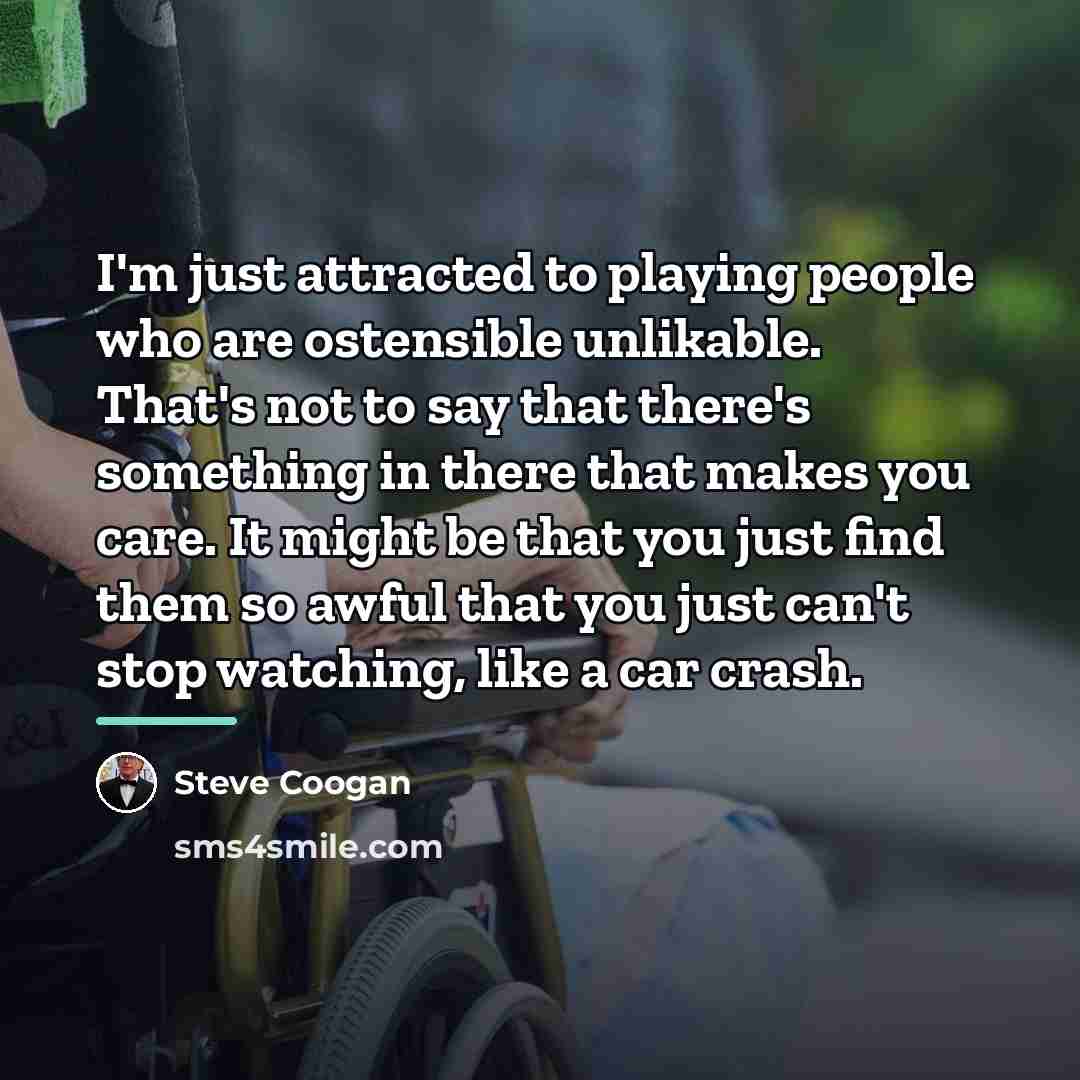 “I'm just attracted to playing people who are ostensible unlikable.…” quote by Steve Coogan