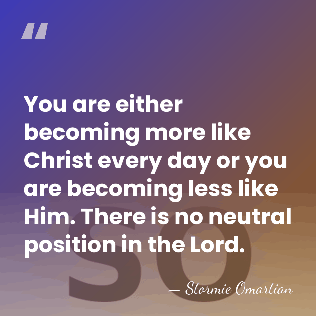 You are either becoming more like Christ every day or you are&hellip; - Stormie Omartian