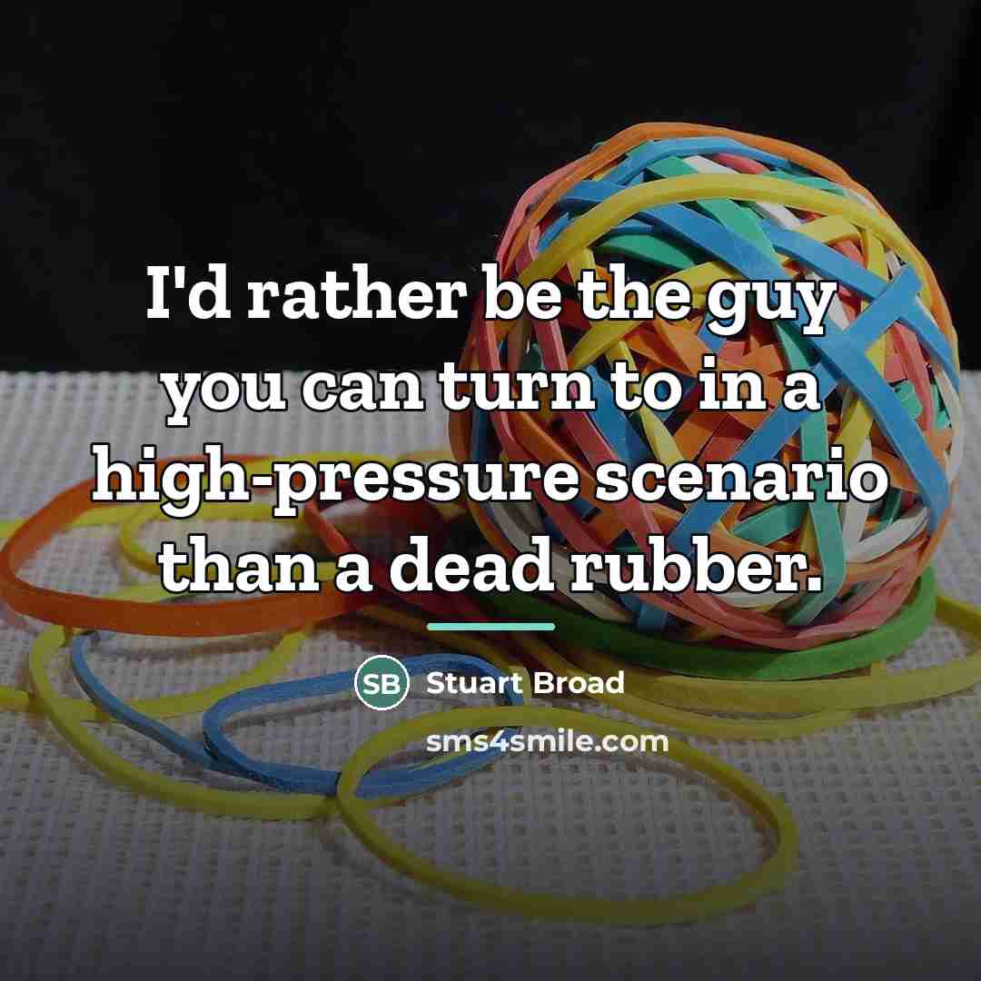 “I'd rather be the guy you can turn to in…” quote by Stuart Broad