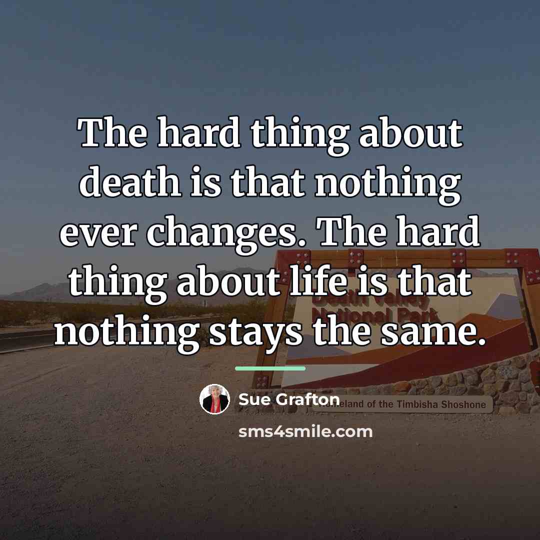 “The hard thing about death is that nothing ever changes.…” quote by Sue Grafton