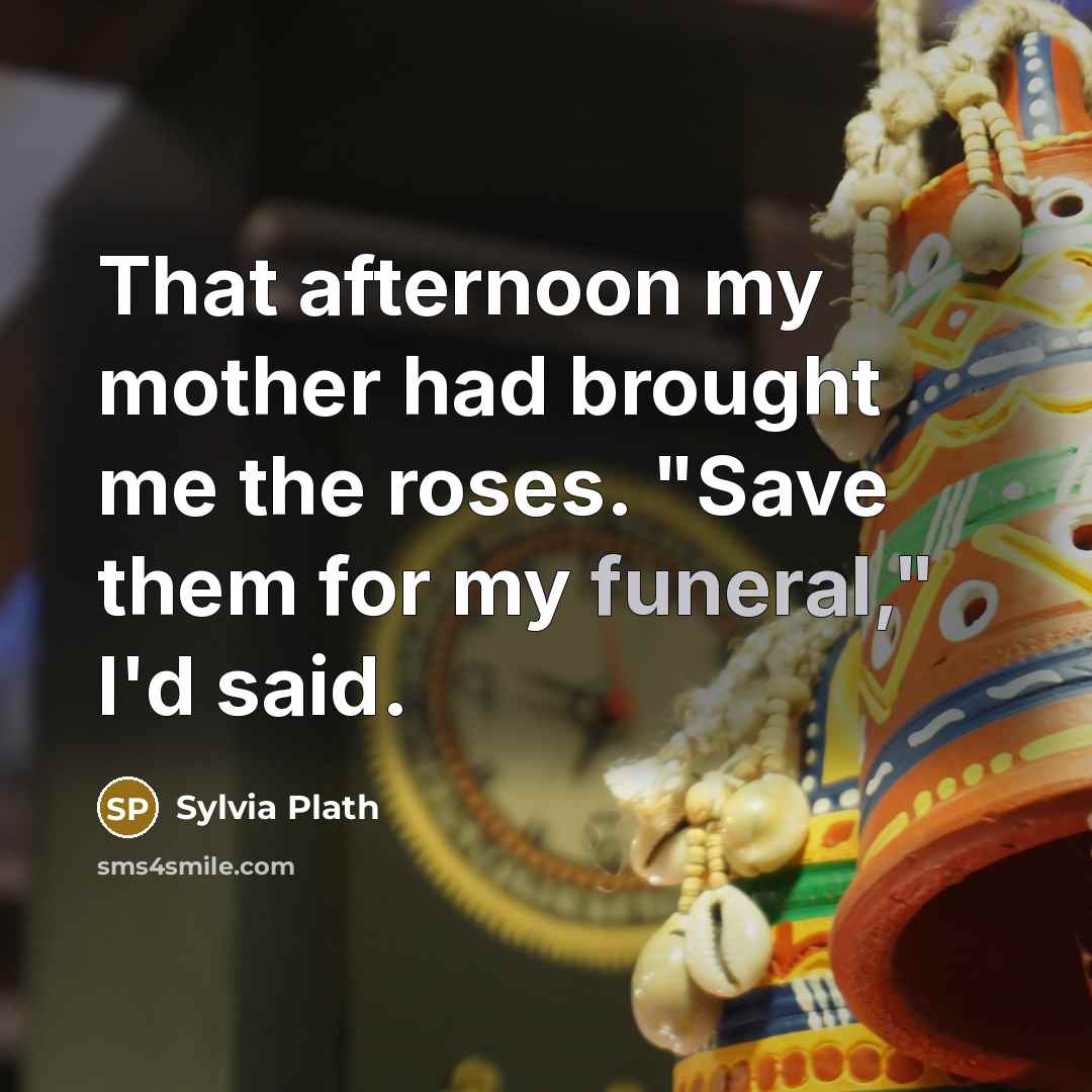 “That afternoon my mother had brought me the roses. "Save…” quote by Sylvia Plath