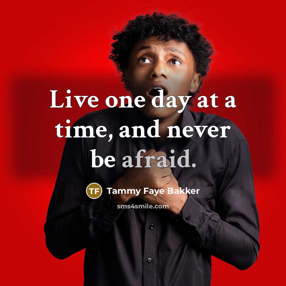 “Live one day at a time, and never be afraid.…” quote by Tammy Faye Bakker