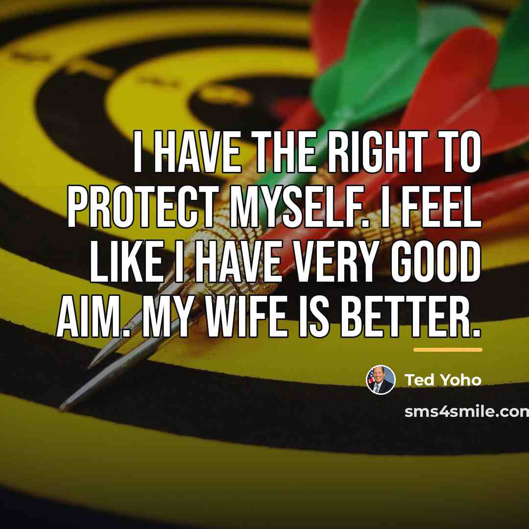 “I have the right to protect myself. I feel like…” quote by Ted Yoho