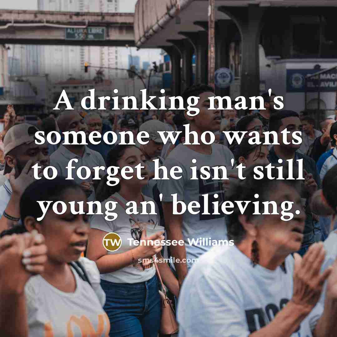 “A drinking man's someone who wants to forget he isn't…” quote by Tennessee Williams