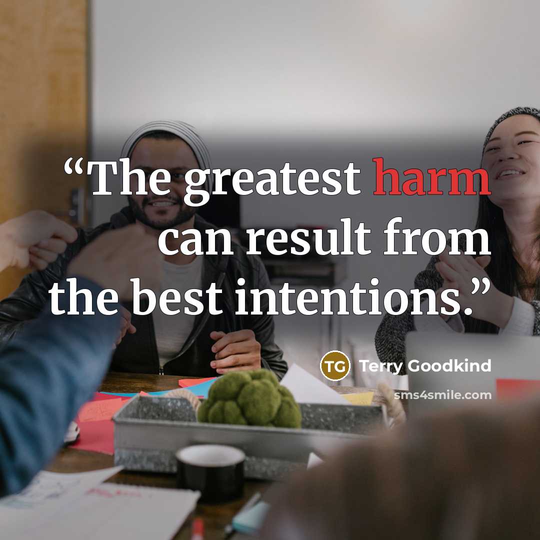 “The greatest harm can result from the best intentions.” quote by Terry Goodkind