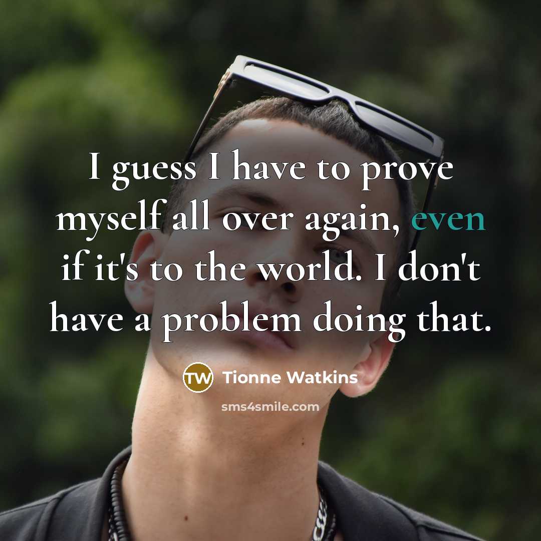 “I guess I have to prove myself all over again,…” quote by Tionne Watkins
