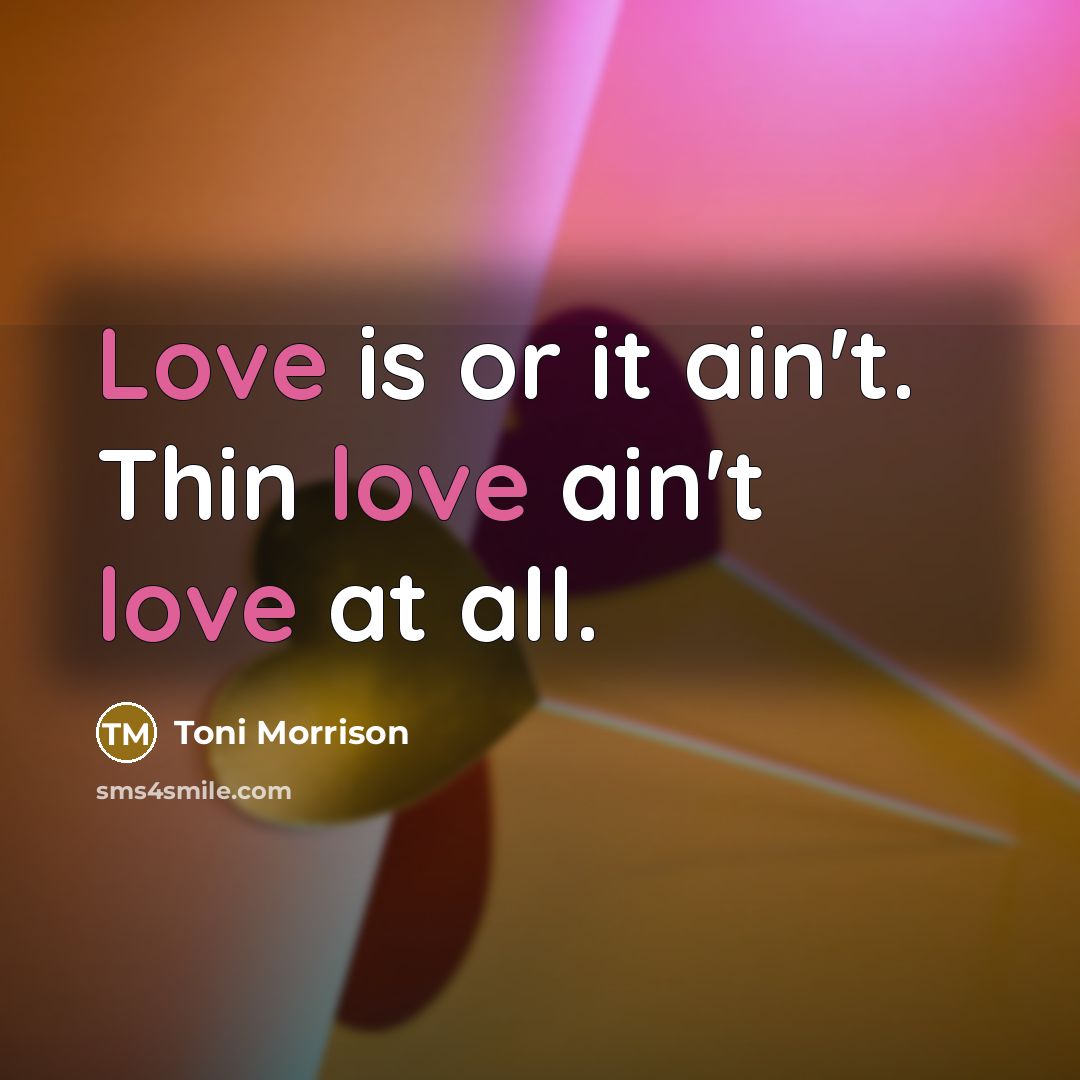 “Love is or it ain't. Thin love ain't love at…” quote by Toni Morrison