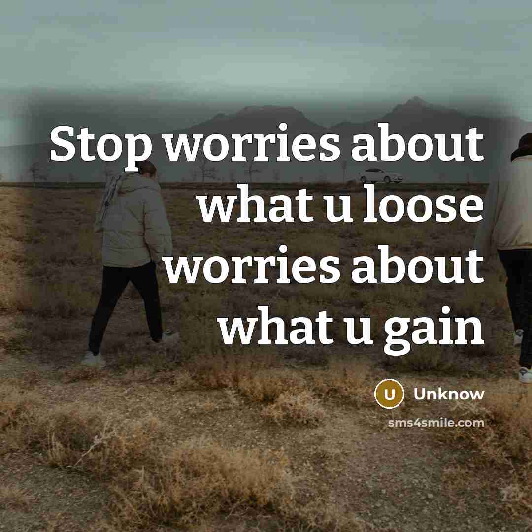 “Stop worries about what u loose worries about what u…” quote by Unknow