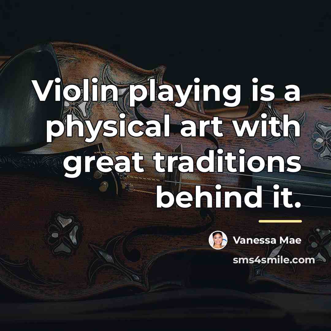 “Violin playing is a physical art with great traditions behind…” quote by Vanessa Mae