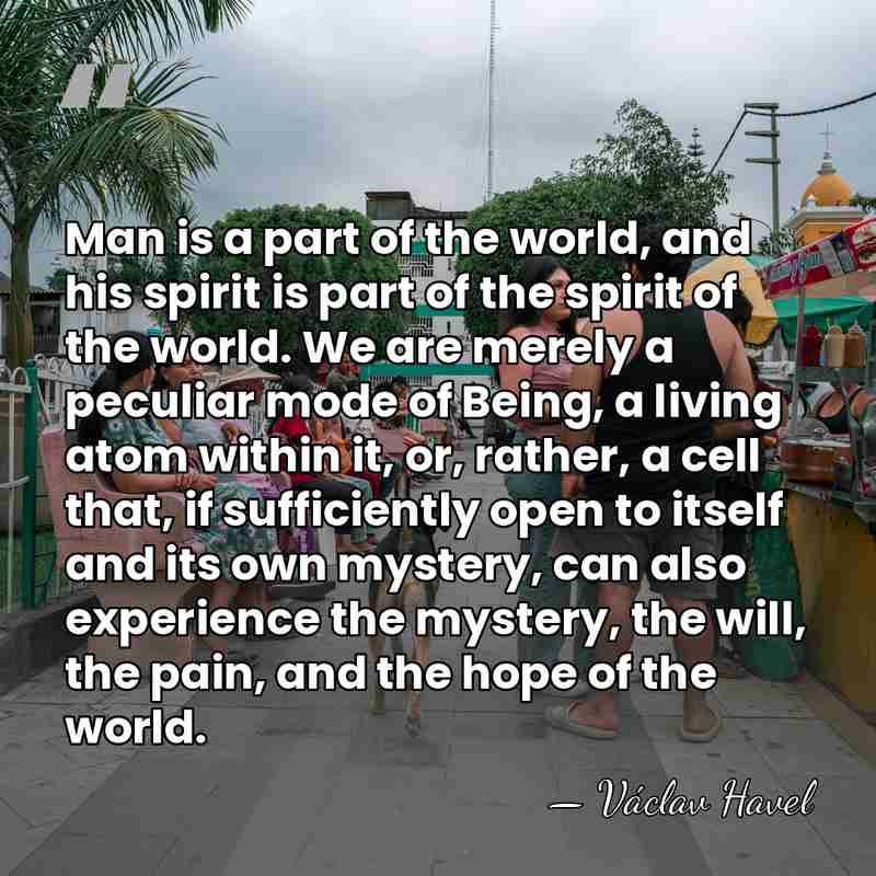 Man is a part of the world, and his spirit is part&hellip; - Vaclav Havel