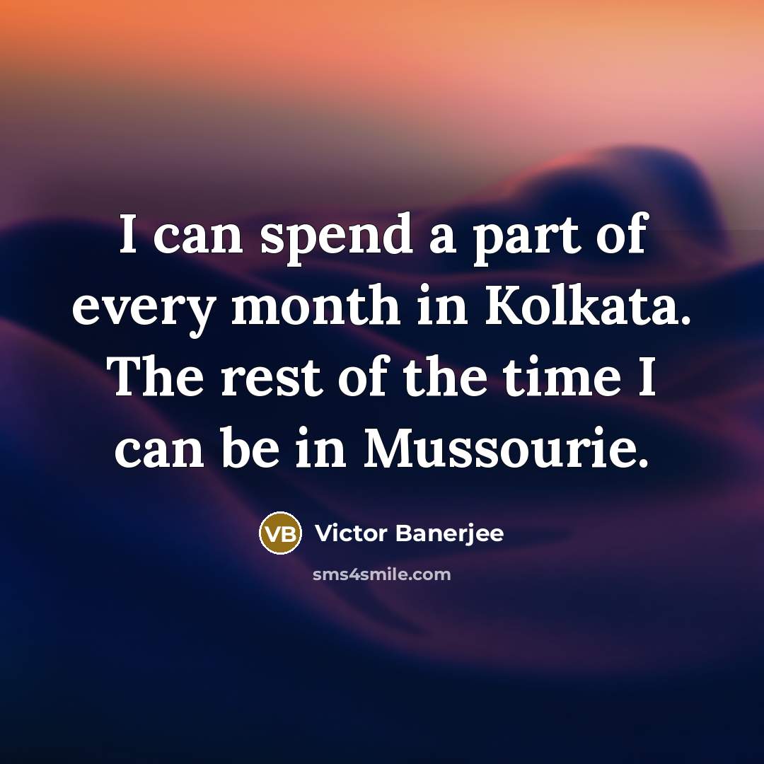 “I can spend a part of every month in Kolkata.…” quote by Victor Banerjee