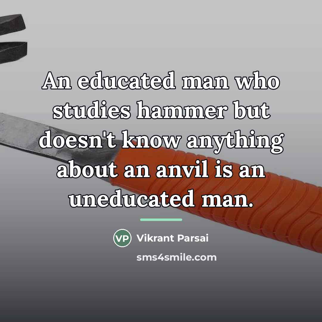 “An educated man who studies hammer but doesn't know anything…” quote by Vikrant Parsai