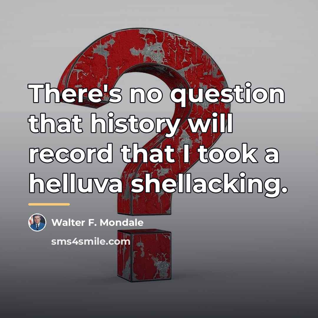 “There's no question that history will record that I took…” quote by Walter F. Mondale