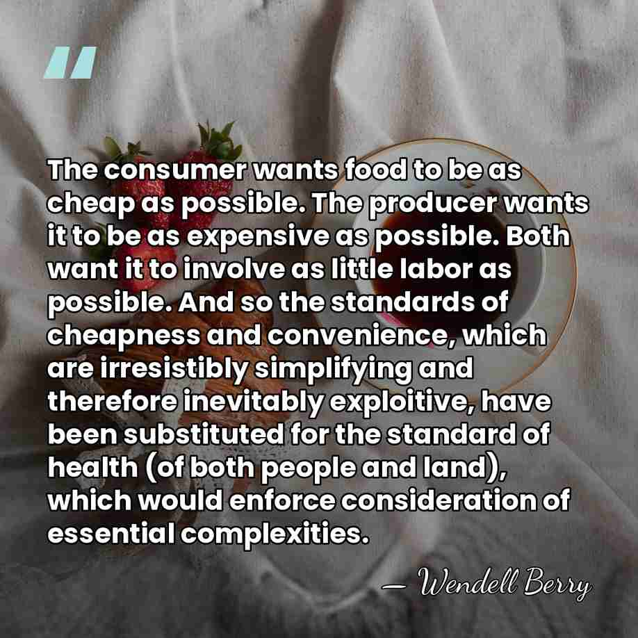 The consumer wants food to be as cheap as possible. The producer&hellip; - Wendell Berry