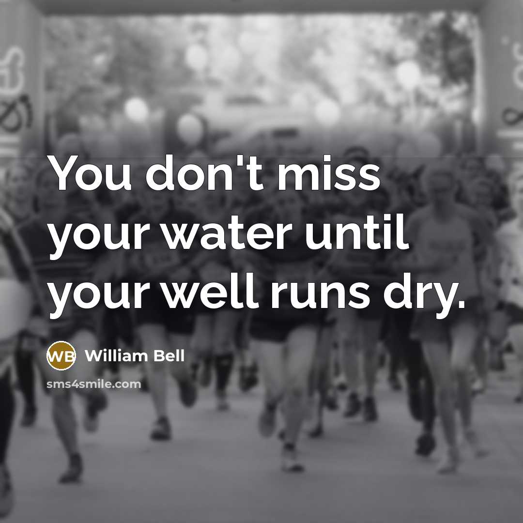 “You don't miss your water until your well runs dry.…” quote by William Bell