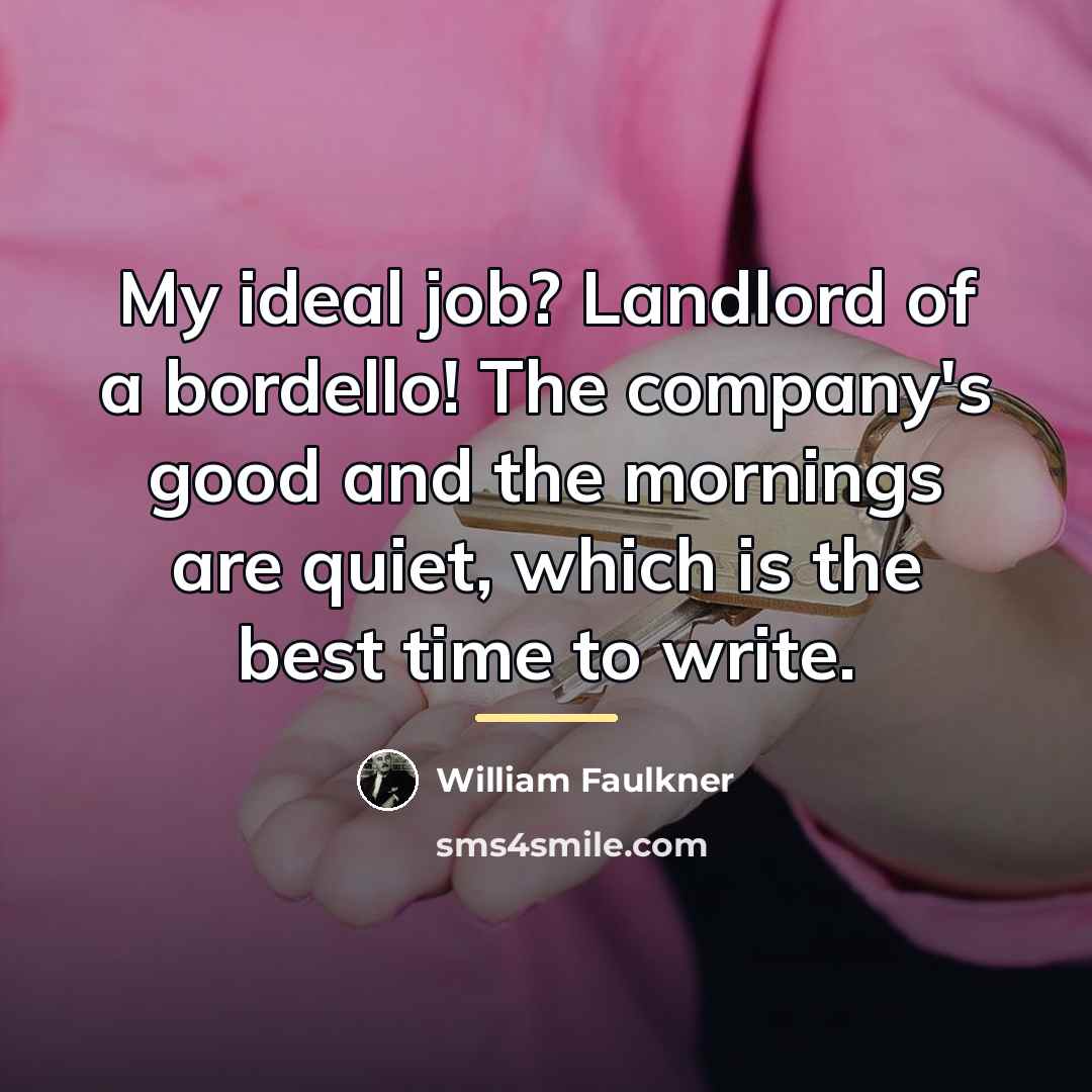 “My ideal job? Landlord of a bordello! The company's good…” quote by William Faulkner