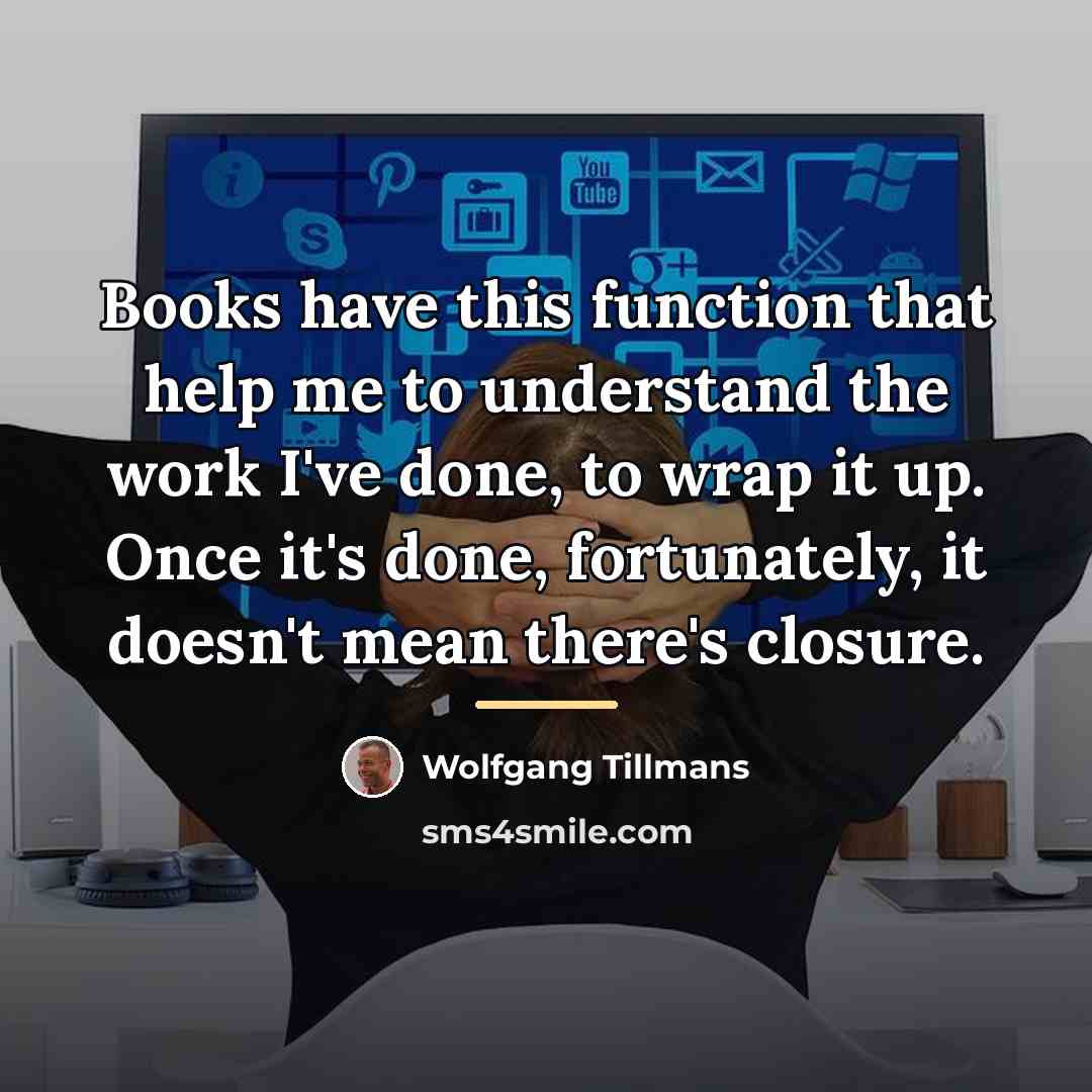 “Books have this function that help me to understand the…” quote by Wolfgang Tillmans