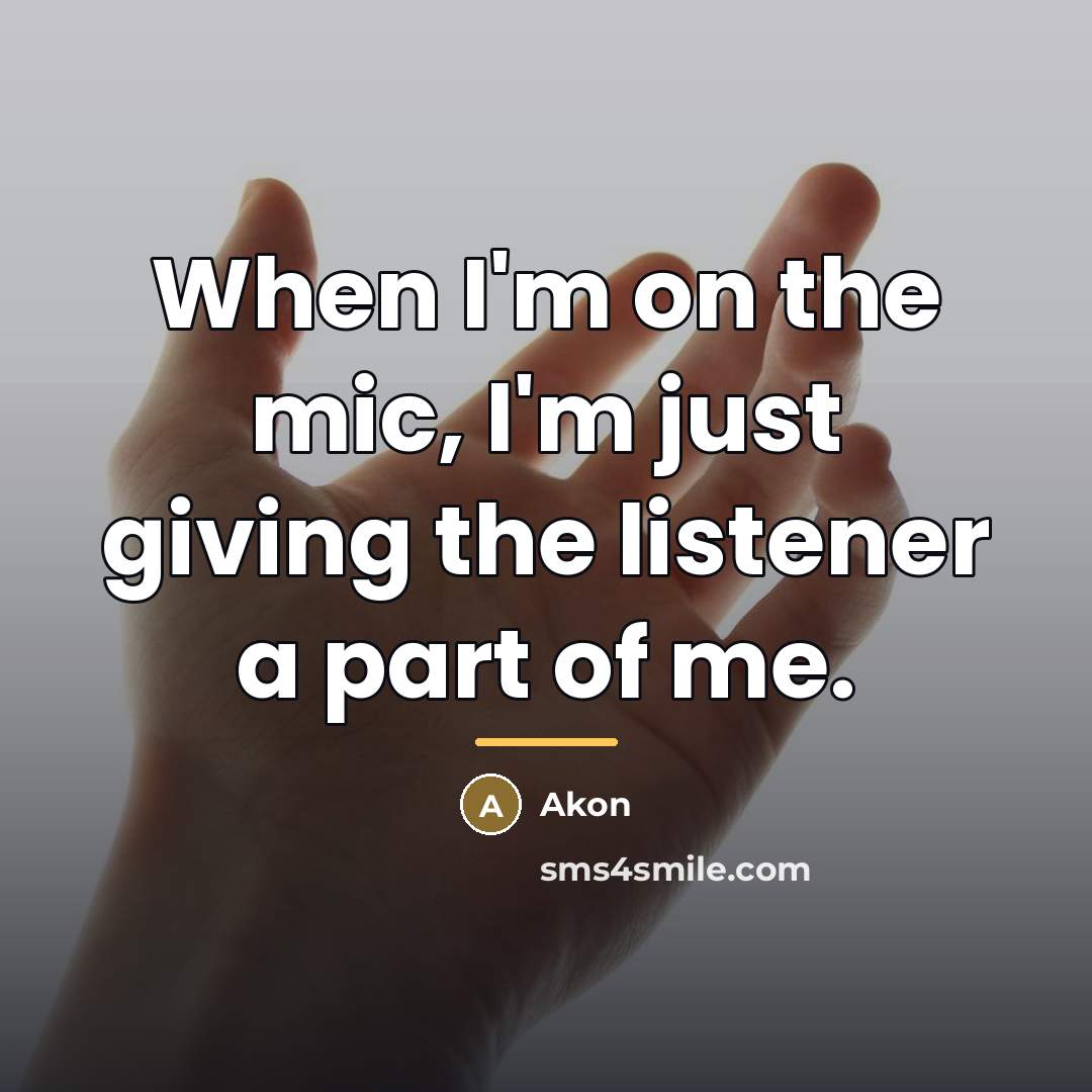 “When I'm on the mic, I'm just giving the listener…” quote by Akon