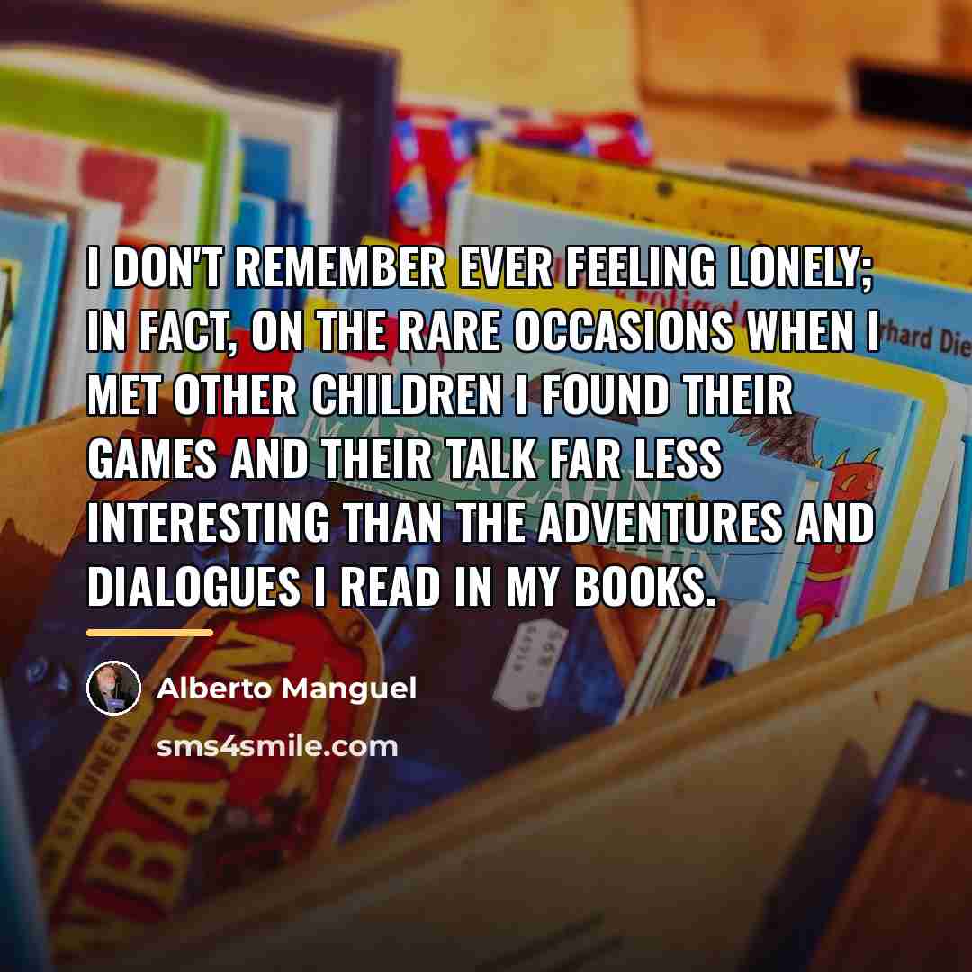 “I don't remember ever feeling lonely; in fact, on the…” quote by Alberto Manguel