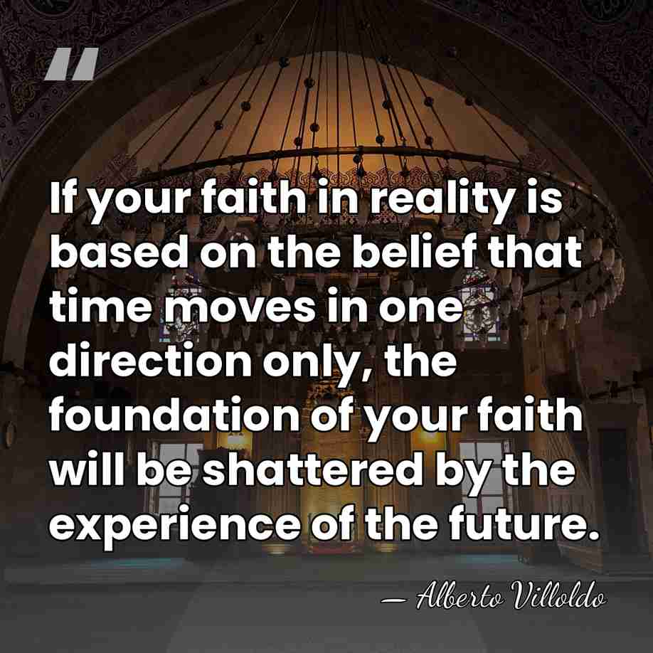 If your faith in reality is based on the belief that time&hellip; - Alberto Villoldo