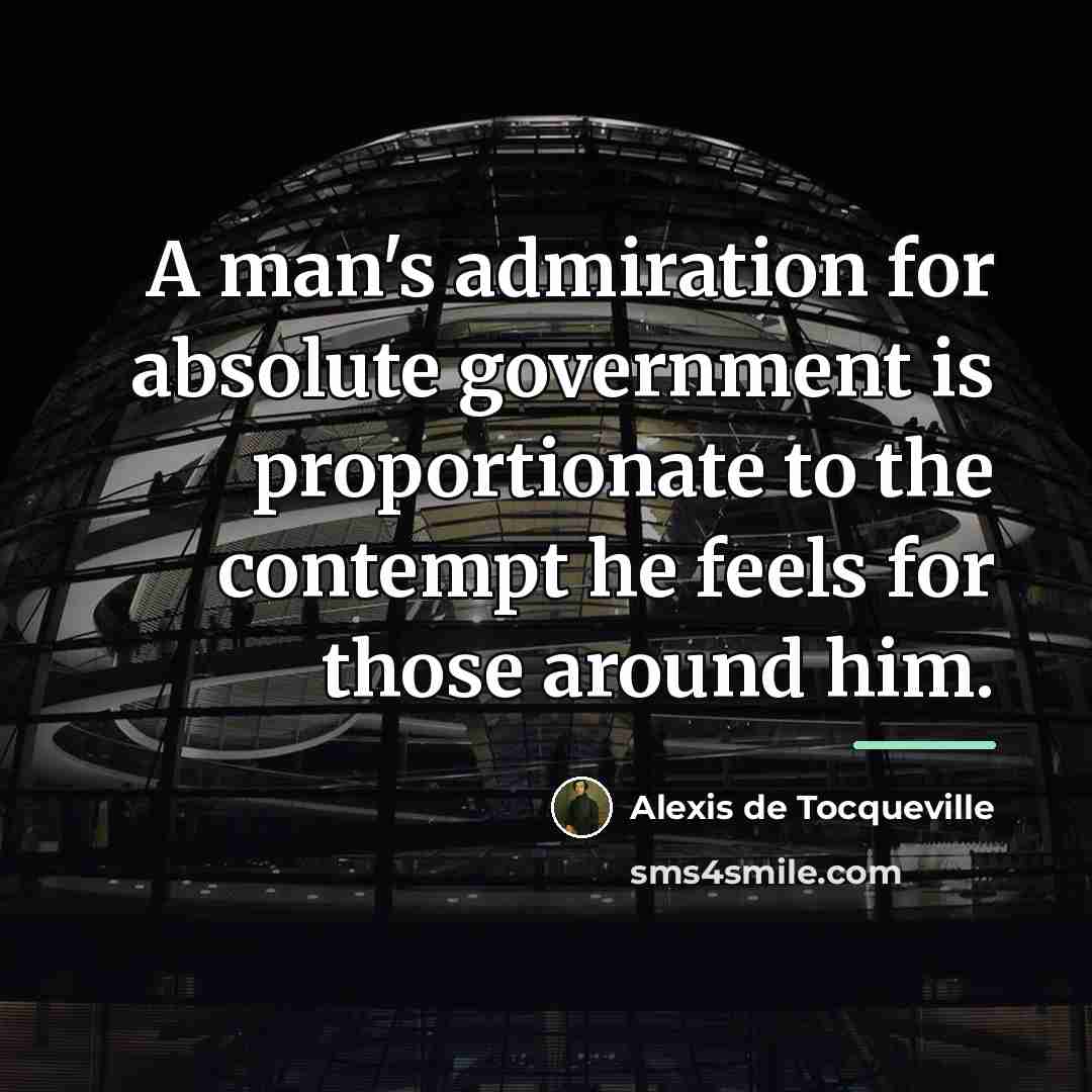 “A man's admiration for absolute government is proportionate to the…” quote by Alexis de Tocqueville