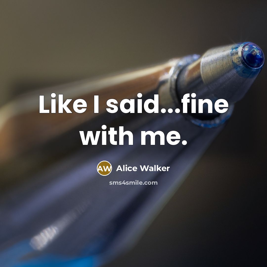 “Like I said...fine with me.…” quote by Alice Walker
