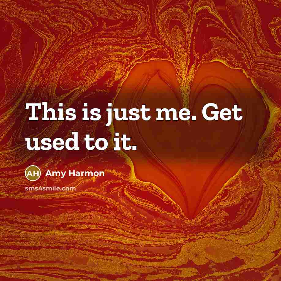“This is just me. Get used to it.…” quote by Amy Harmon
