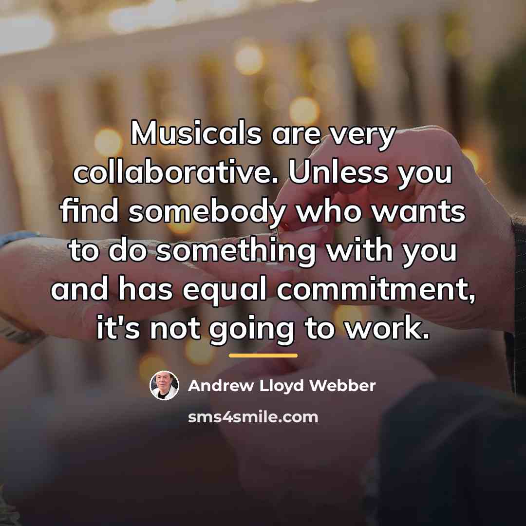 “Musicals are very collaborative. Unless you find somebody who wants…” quote by Andrew Lloyd Webber