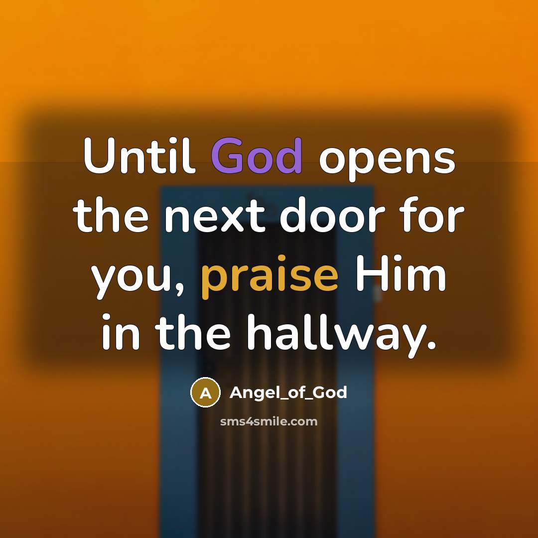 “Until God opens the next door for you, praise Him in the hallway.” quote by Angel_of_God
