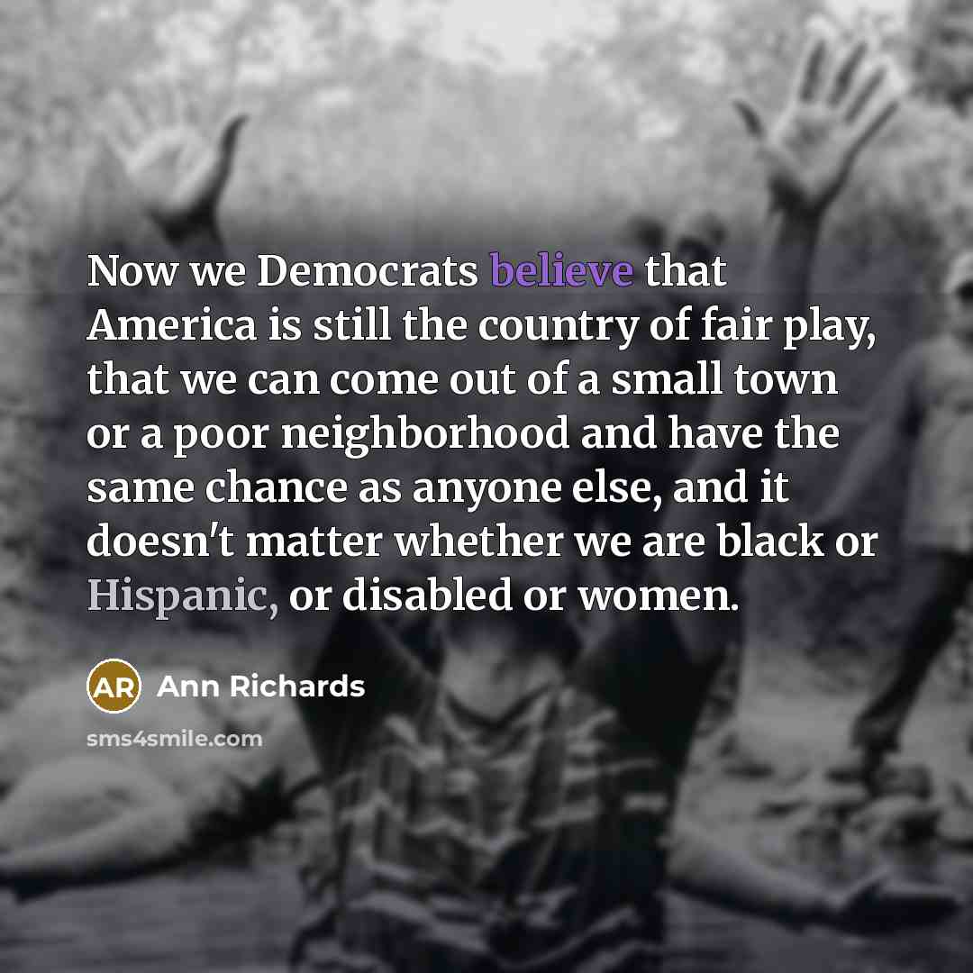 “Now we Democrats believe that America is still the country…” quote by Ann Richards