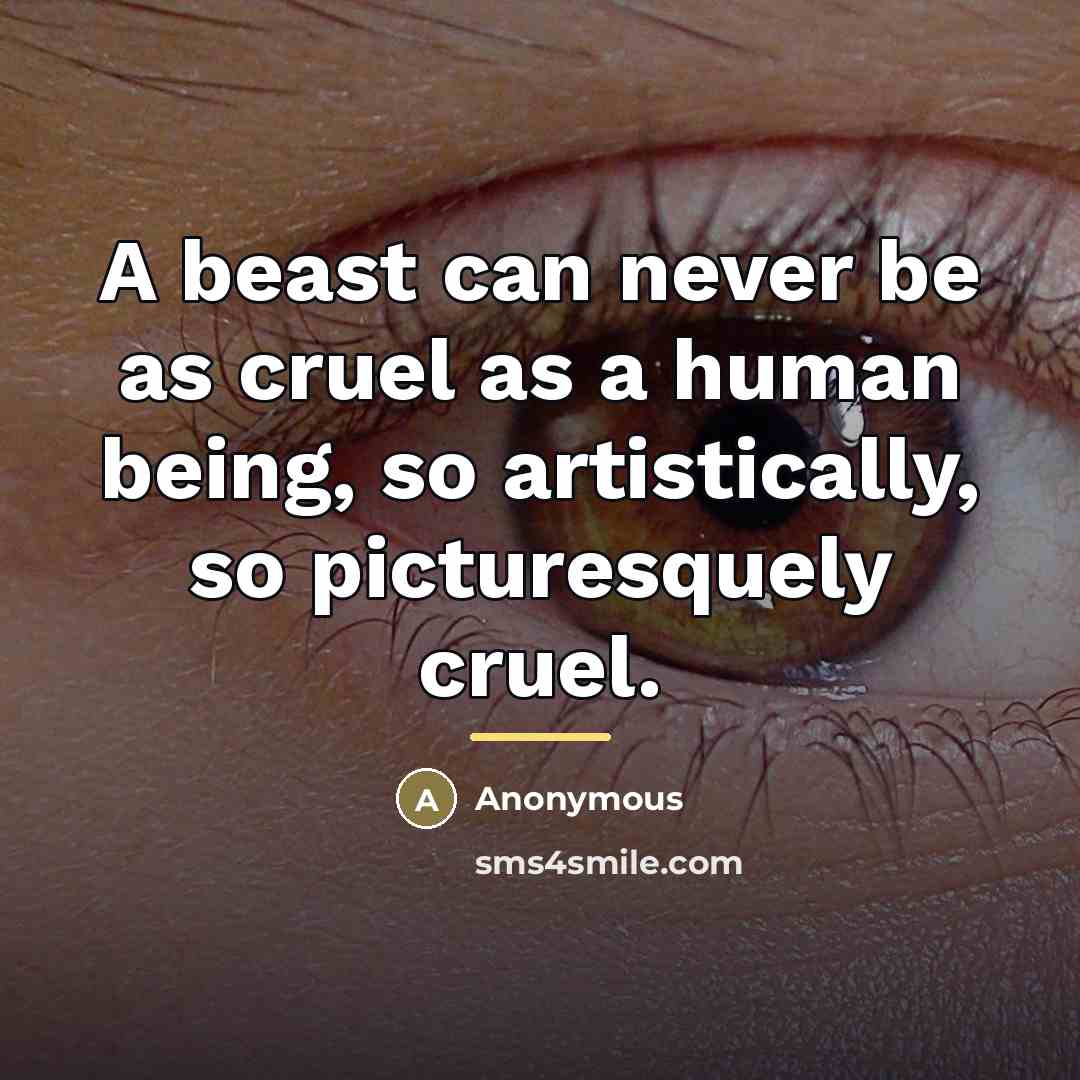 “A beast can never be as cruel as a human…” quote by Anonymous