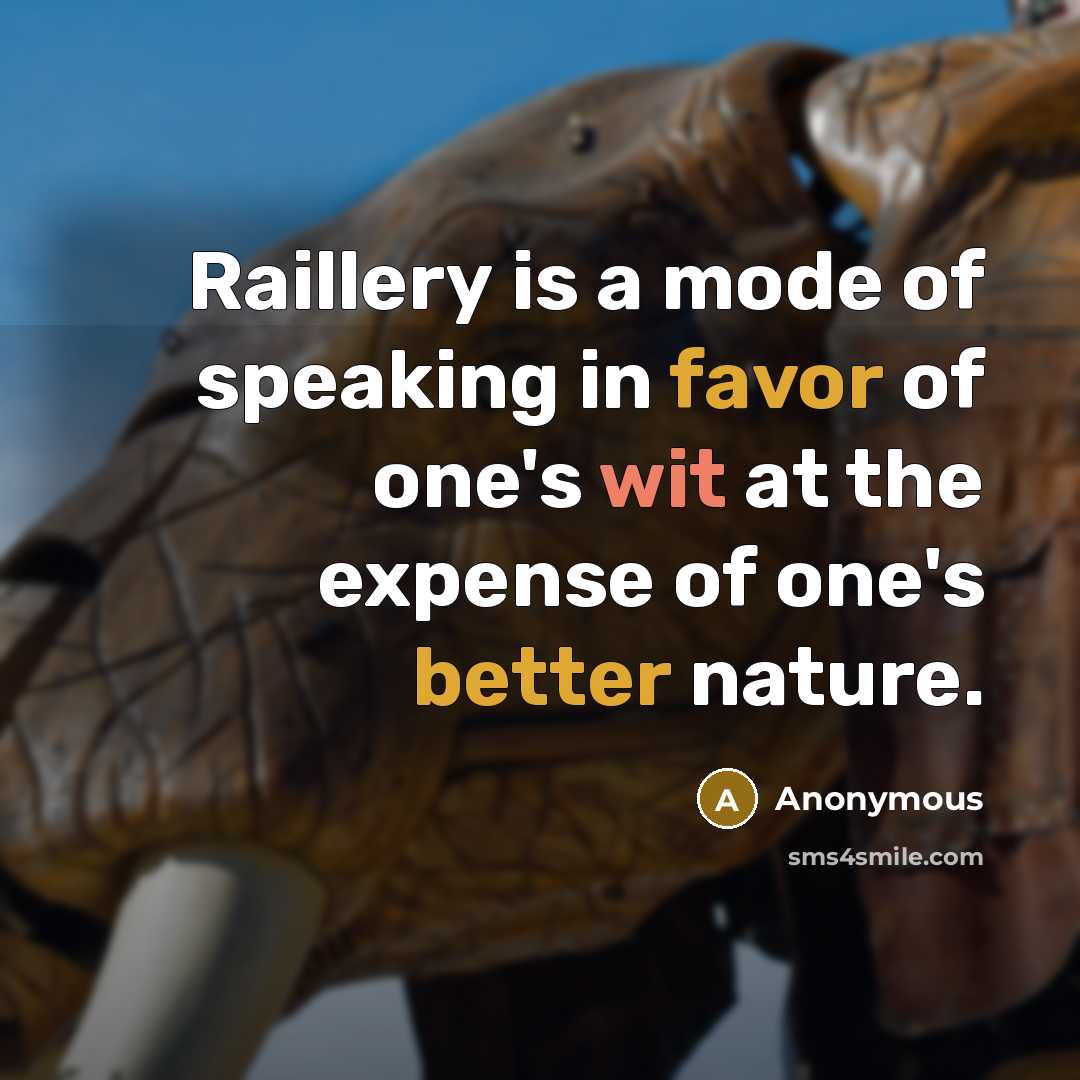 “Raillery is a mode of speaking in favor of one's wit at the expense of one's better nature.” quote by Anonymous