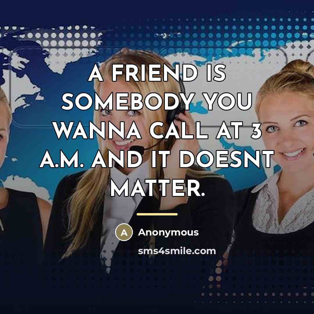 “A FRIEND IS SOMEBODY YOU WANNA CALL AT 3 A.M.…” quote by Anonymous