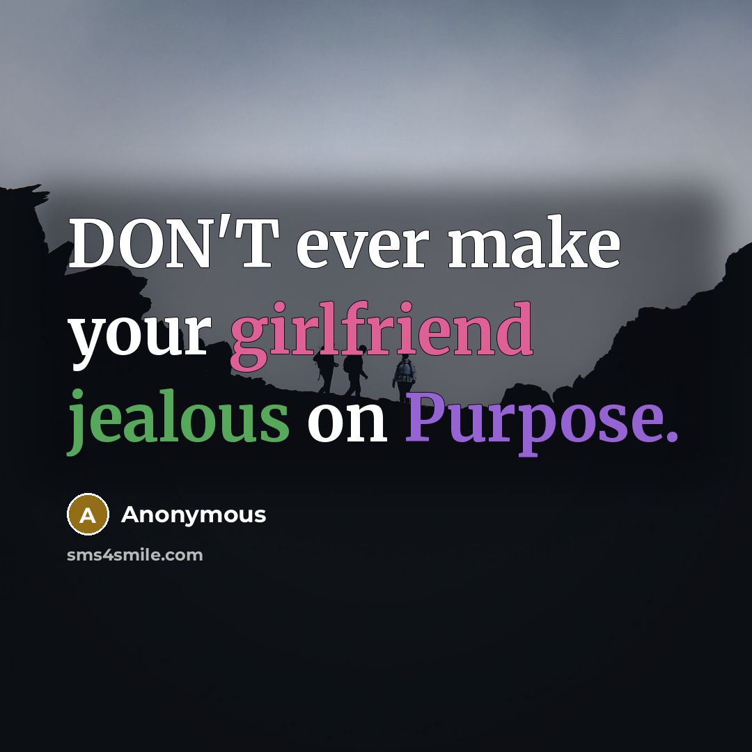 “DON'T ever make your girlfriend jealous on Purpose.” quote by Anonymous